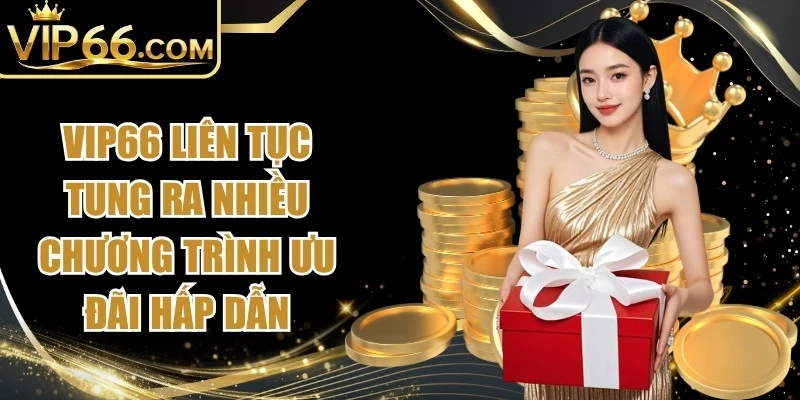 Vip66 liên tục tung ra nhiều chương trình ưu đãi hấp dẫn